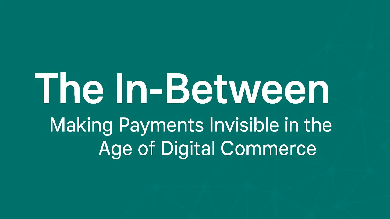 The In-Between: Making Payments Invisible in the Age of Digital Commerce